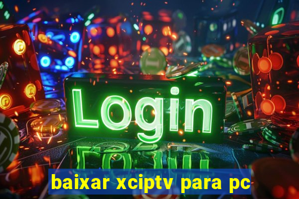 baixar xciptv para pc